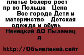 платье болеро рост110 пр-во Польша › Цена ­ 1 500 - Все города Дети и материнство » Детская одежда и обувь   . Ненецкий АО,Пылемец д.